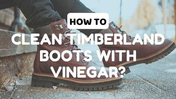 how to clean timberland boots with vinegar